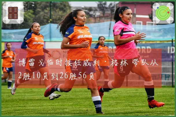 博雷戈临时接任威利·格林 带队从2胜10负到26胜56负